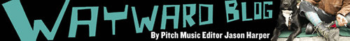 Wayward Blog By Pitch Music Editor Jason Harper
